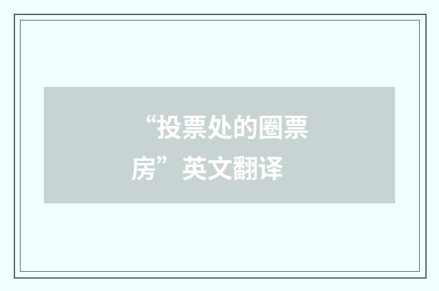 “投票处的圈票房”英文翻译