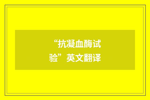 “抗凝血酶试验”英文翻译