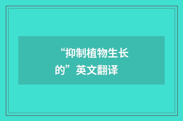 “抑制植物生长的”英文翻译