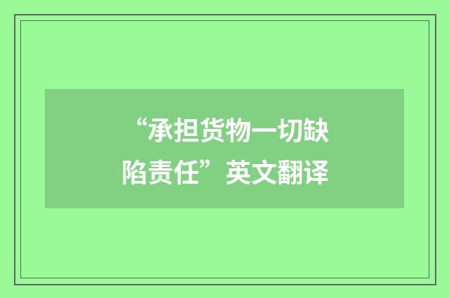 “承担货物一切缺陷责任”英文翻译