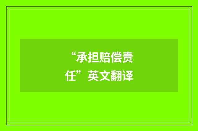 “承担赔偿责任”英文翻译