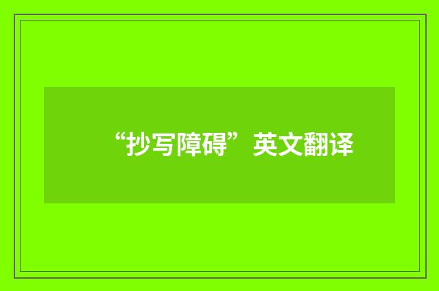 “抄写障碍”英文翻译