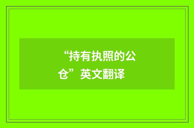 “持有执照的公仓”英文翻译