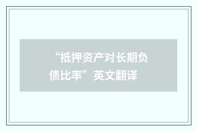 “抵押资产对长期负债比率”英文翻译