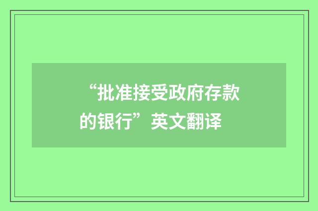 “批准接受政府存款的银行”英文翻译