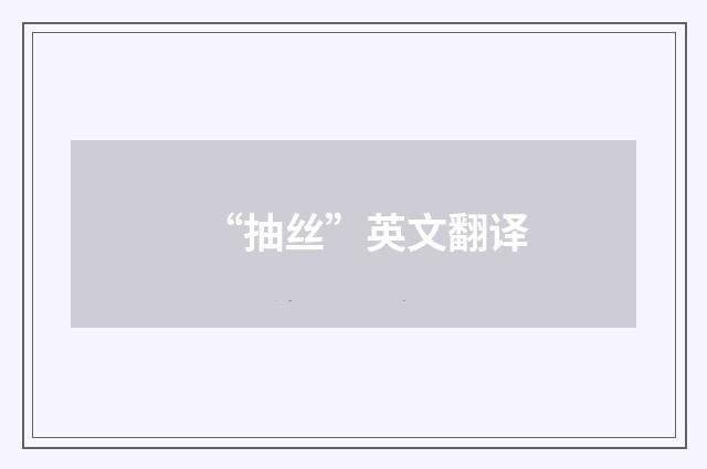“抽丝”英文翻译