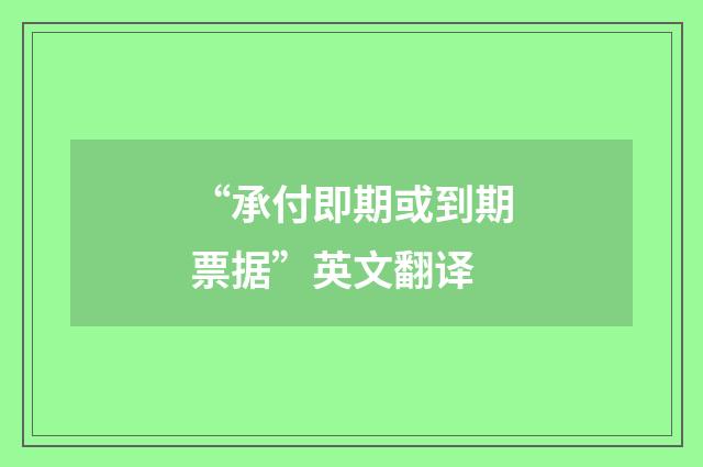 “承付即期或到期票据”英文翻译