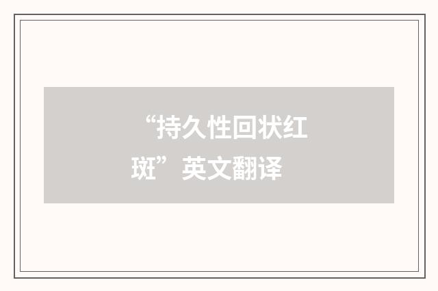“持久性回状红斑”英文翻译