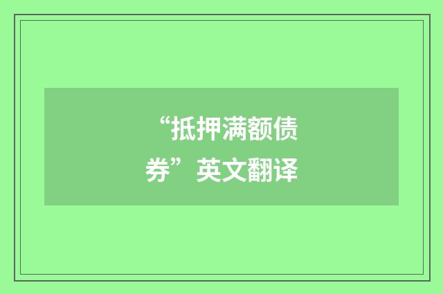 “抵押满额债券”英文翻译