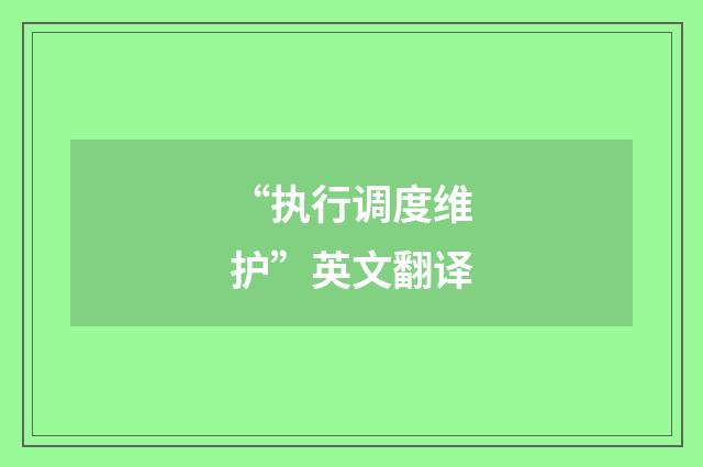 “执行调度维护”英文翻译