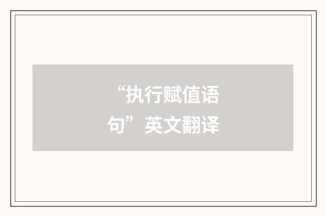 “执行赋值语句”英文翻译