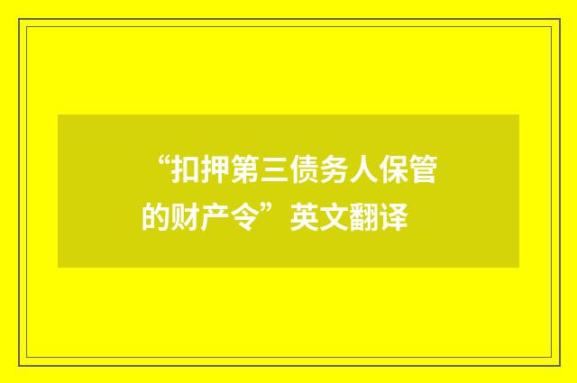 “扣押第三债务人保管的财产令”英文翻译