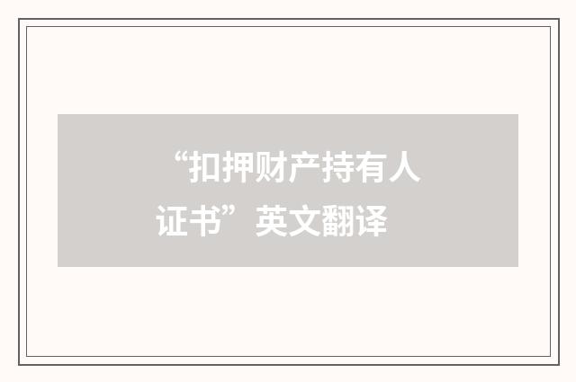 “扣押财产持有人证书”英文翻译