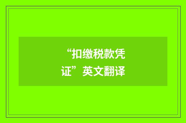 “扣缴税款凭证”英文翻译