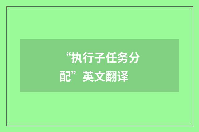“执行子任务分配”英文翻译