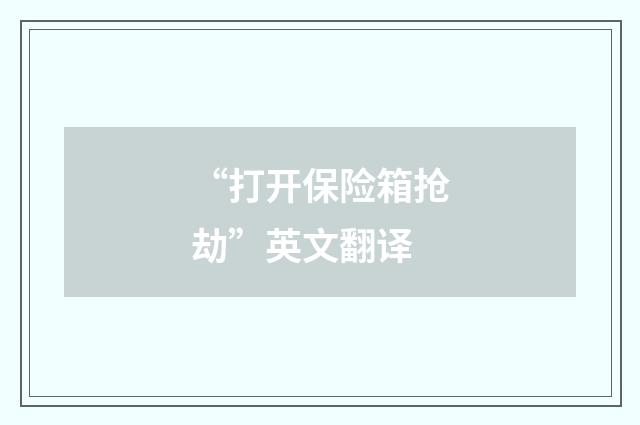 “打开保险箱抢劫”英文翻译