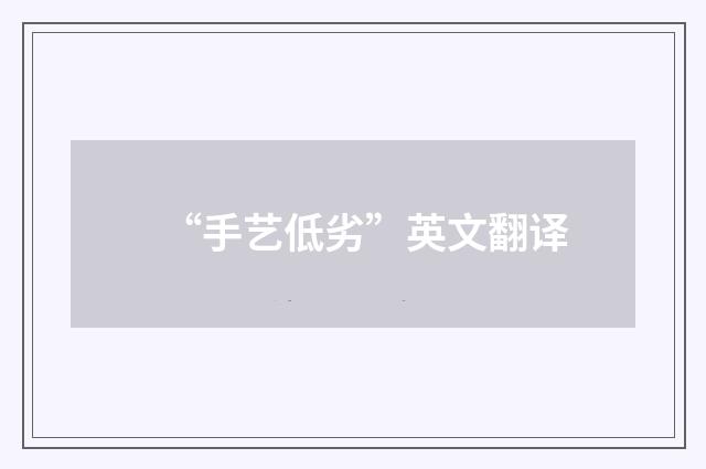 “手艺低劣”英文翻译