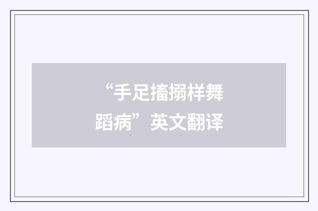 “手足搐搦样舞蹈病”英文翻译