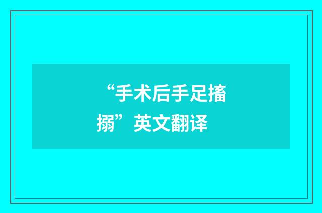 “手术后手足搐搦”英文翻译