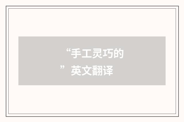 “手工灵巧的”英文翻译