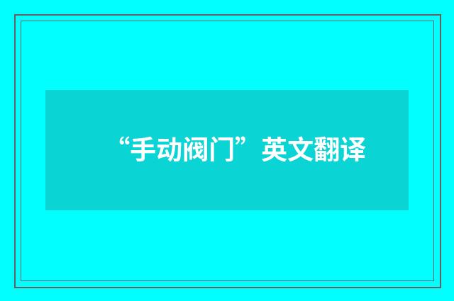 “手动阀门”英文翻译