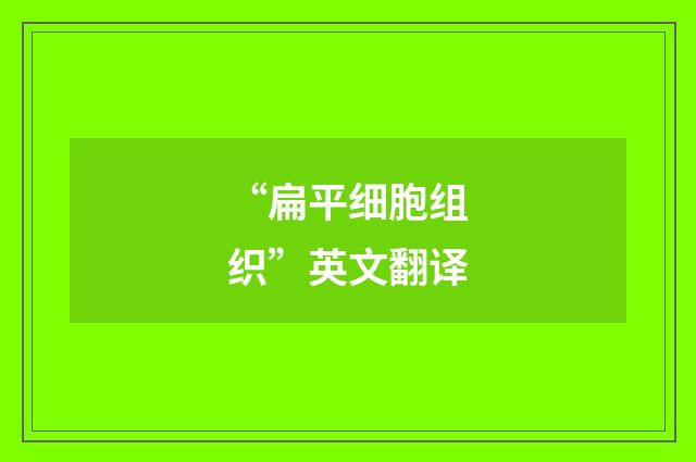 “扁平细胞组织”英文翻译