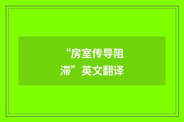 “房室传导阻滞”英文翻译