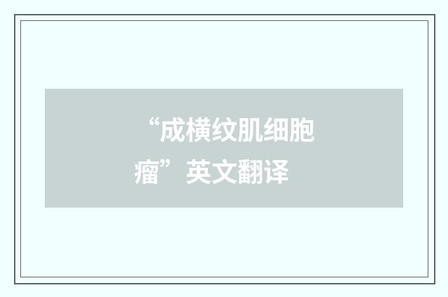 “成横纹肌细胞瘤”英文翻译