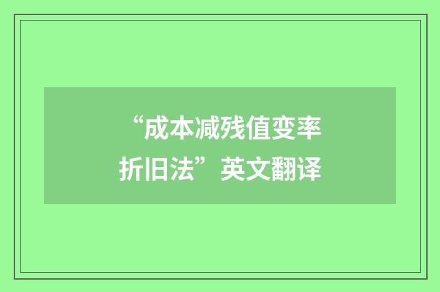 “成本减残值变率折旧法”英文翻译