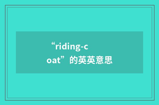 “riding-coat”的英英意思