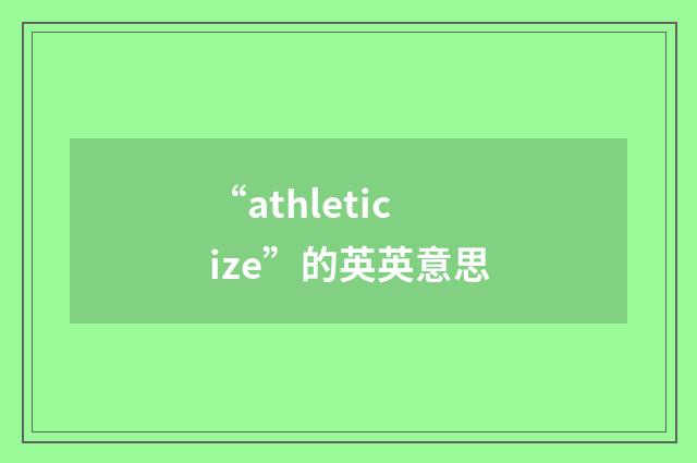 “athleticize”的英英意思