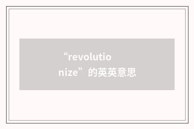 “revolutionize”的英英意思