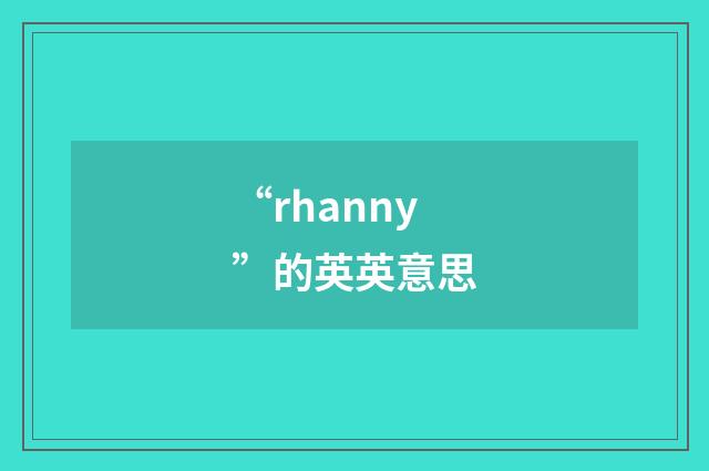 “rhanny”的英英意思