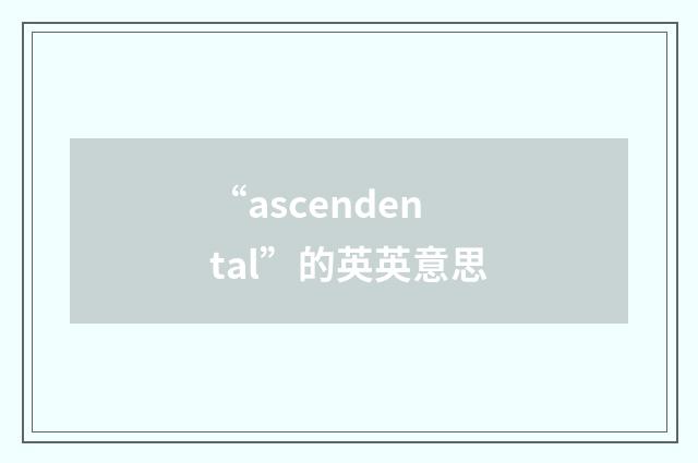 “ascendental”的英英意思