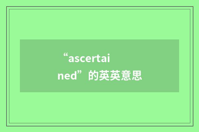 “ascertained”的英英意思