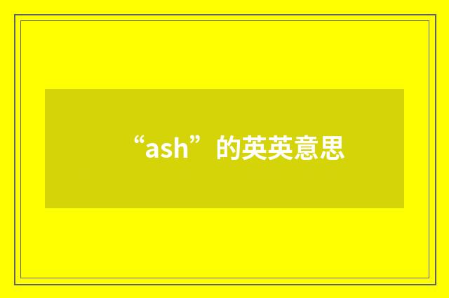 “ash”的英英意思