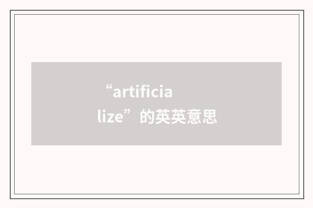 “artificialize”的英英意思