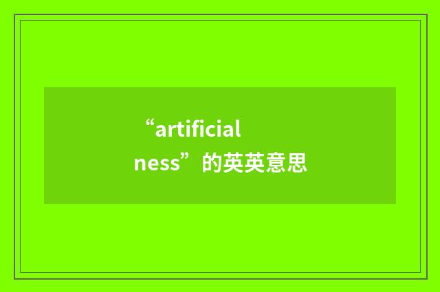 “artificialness”的英英意思