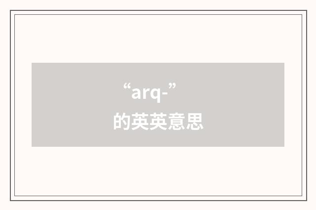 “arq-”的英英意思