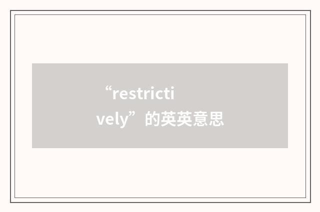 “restrictively”的英英意思
