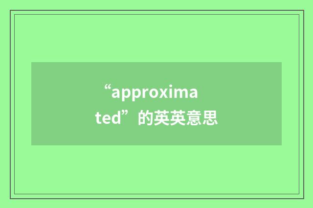“approximated”的英英意思