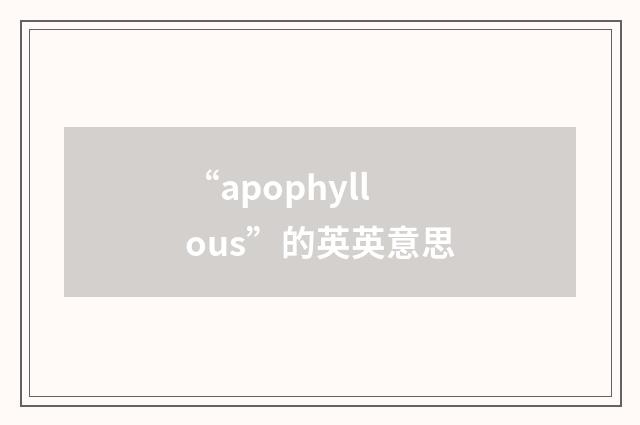“apophyllous”的英英意思