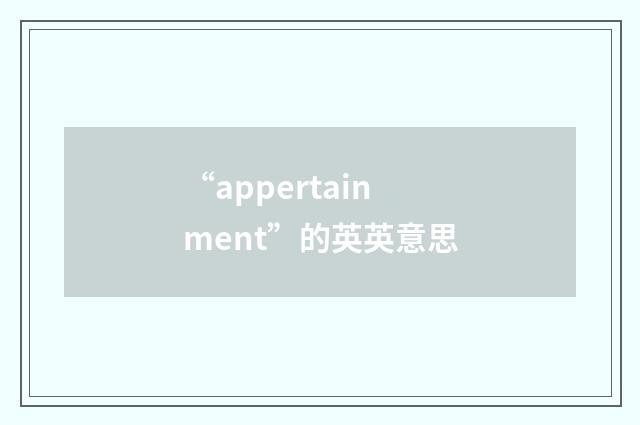 “appertainment”的英英意思