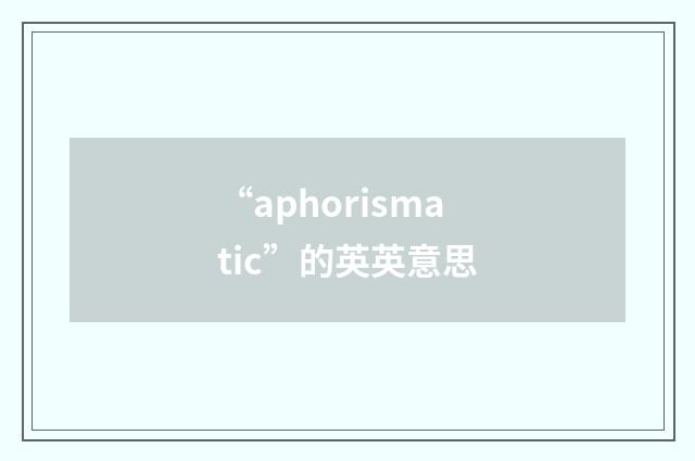 “aphorismatic”的英英意思