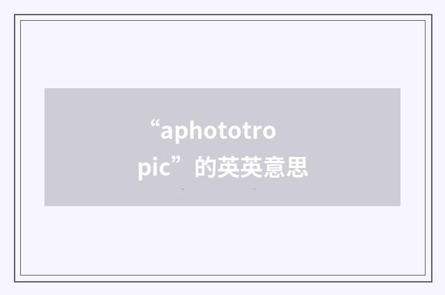 “aphototropic”的英英意思