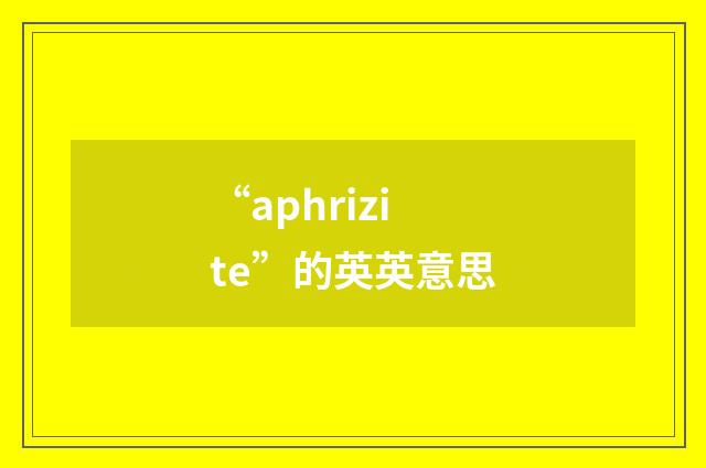 “aphrizite”的英英意思