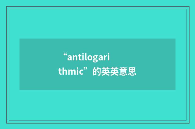 “antilogarithmic”的英英意思