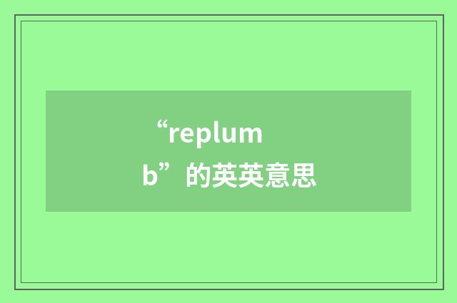 “replumb”的英英意思