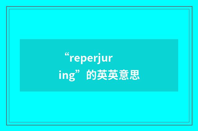 “reperjuring”的英英意思