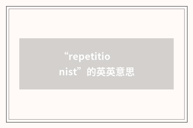 “repetitionist”的英英意思